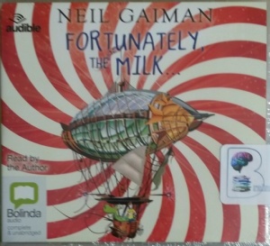 Fortunately, The Milk written by Neil Gaiman performed by Neil Gaiman on CD (Unabridged)